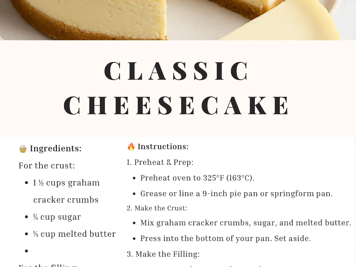 CLASSIC CHEESECAKE Ingredients: For the crust: 1½ cups graham, freshly made and ready to serve
